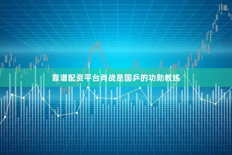 靠谱配资平台肖战是国乒的功勋教练
