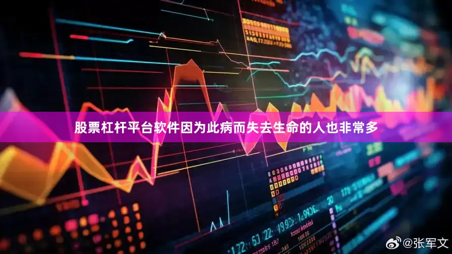 股票杠杆平台软件因为此病而失去生命的人也非常多