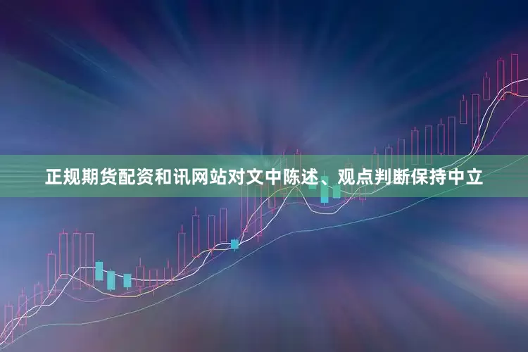 正规期货配资和讯网站对文中陈述、观点判断保持中立