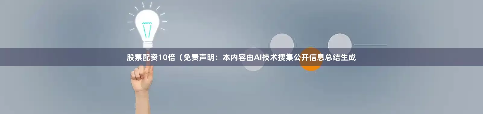 股票配资10倍（免责声明：本内容由AI技术搜集公开信息总结生成